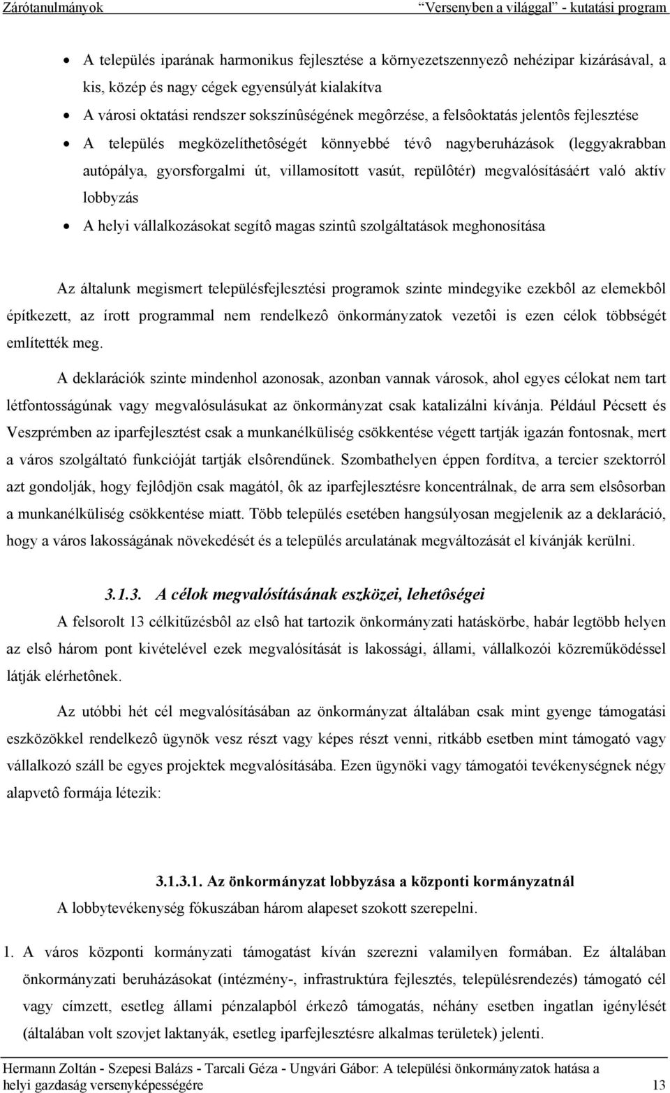 villamosított vasút, repülôtér) megvalósításáért való aktív lobbyzás A helyi vállalkozásokat segítô magas szintû szolgáltatások meghonosítása Az általunk megismert településfejlesztési programok