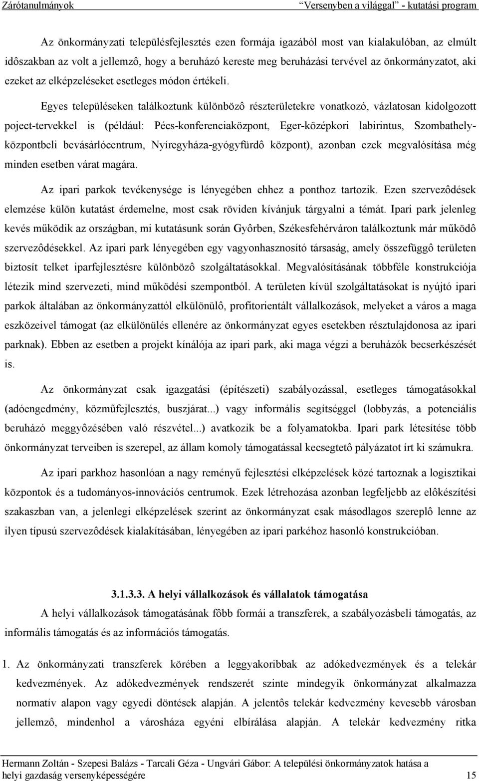 Egyes településeken találkoztunk különbözô részterületekre vonatkozó, vázlatosan kidolgozott poject-tervekkel is (például: Pécs-konferenciaközpont, Eger-középkori labirintus, Szombathelyközpontbeli