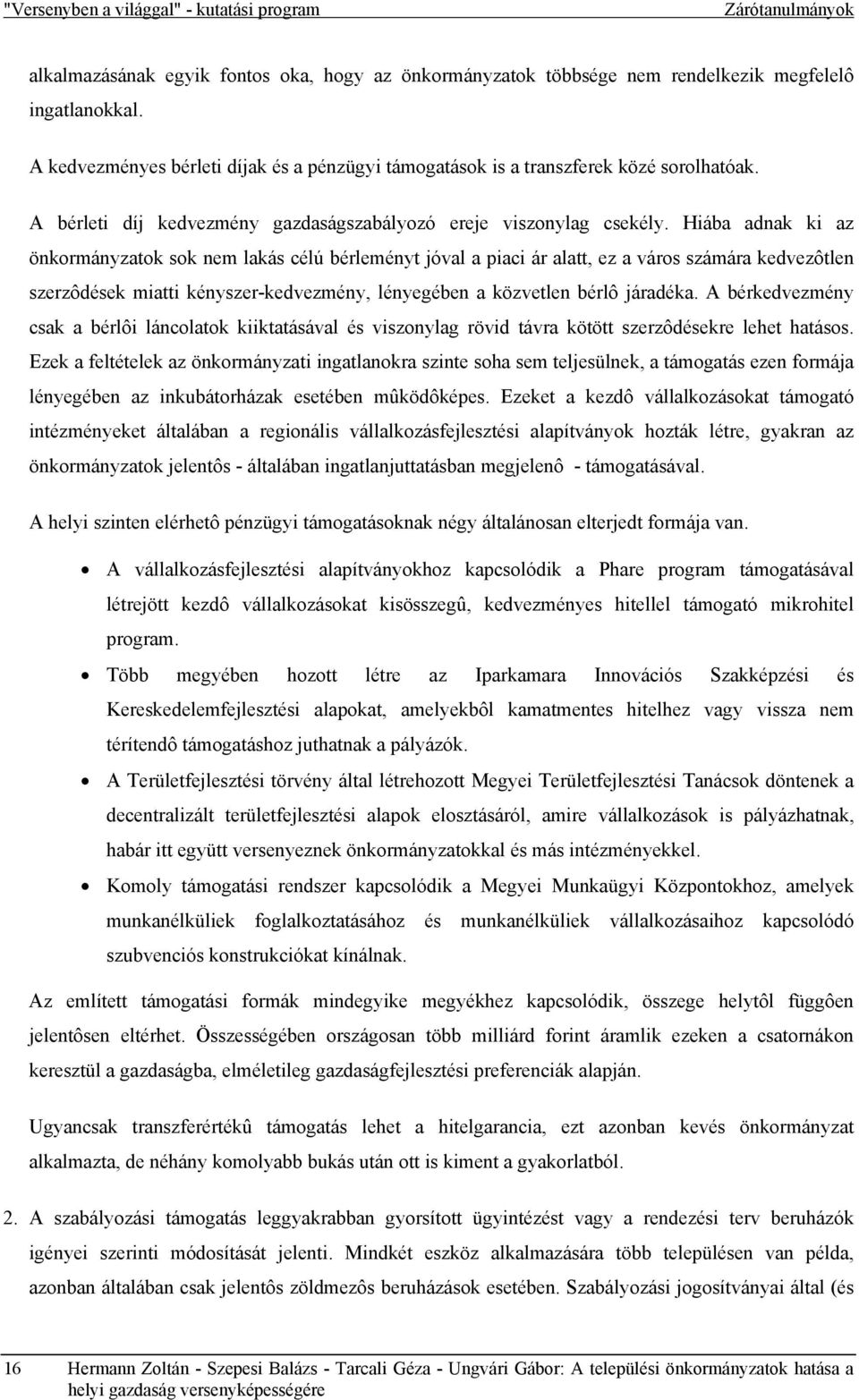 Hiába adnak ki az önkormányzatok sok nem lakás célú bérleményt jóval a piaci ár alatt, ez a város számára kedvezôtlen szerzôdések miatti kényszer-kedvezmény, lényegében a közvetlen bérlô járadéka.