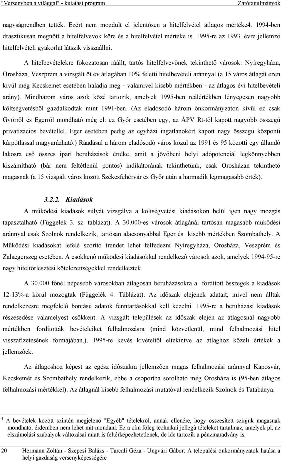 A hitelbevételekre fokozatosan ráállt, tartós hitelfelvevőnek tekinthető városok: Nyíregyháza, Orosháza, Veszprém a vizsgált öt év átlagában 10% feletti hitelbevételi aránnyal (a 15 város átlagát