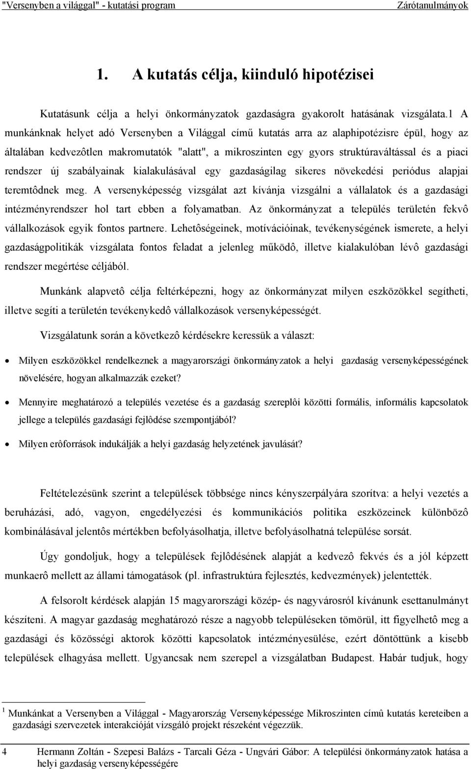 rendszer új szabályainak kialakulásával egy gazdaságilag sikeres növekedési periódus alapjai teremtôdnek meg.