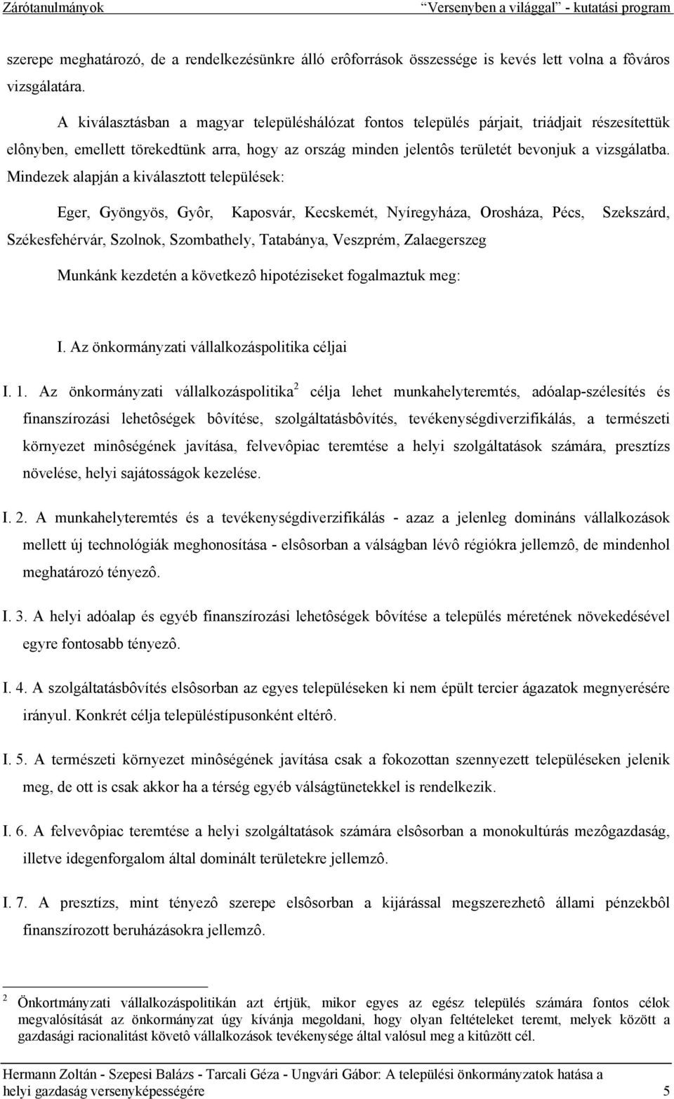 Mindezek alapján a kiválasztott települések: Eger, Gyöngyös, Gyôr, Kaposvár, Kecskemét, Nyíregyháza, Orosháza, Pécs, Szekszárd, Székesfehérvár, Szolnok, Szombathely, Tatabánya, Veszprém, Zalaegerszeg