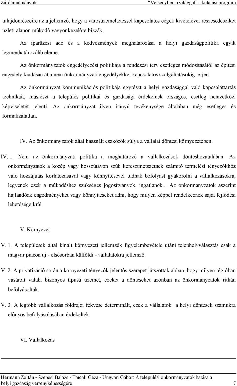 Az önkormányzatok engedélyezési politikája a rendezési terv esetleges módosításától az építési engedély kiadásán át a nem önkormányzati engedélyekkel kapcsolatos szolgáltatásokig terjed.