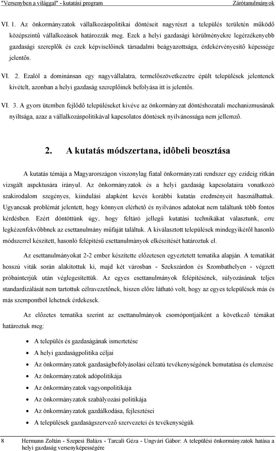 Ezalól a dominánsan egy nagyvállalatra, termelôszövetkezetre épült települések jelentenek kivételt, azonban a helyi gazdaság szereplôinek befolyása itt is jelentôs. VI. 3.