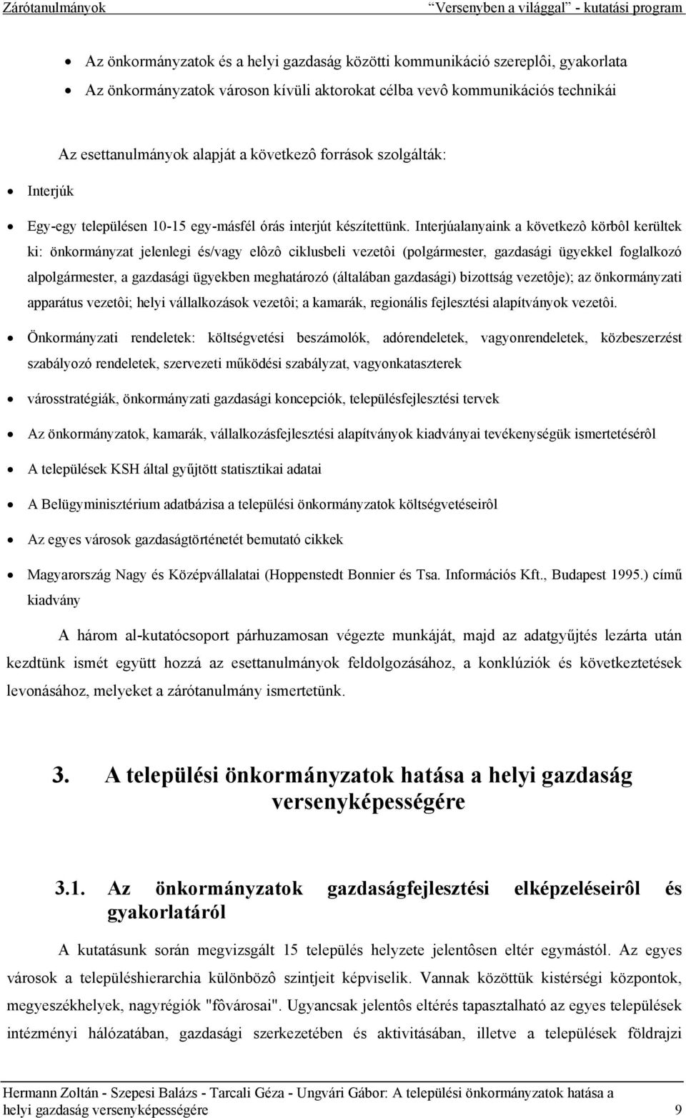 Interjúalanyaink a következô körbôl kerültek ki: önkormányzat jelenlegi és/vagy elôzô ciklusbeli vezetôi (polgármester, gazdasági ügyekkel foglalkozó alpolgármester, a gazdasági ügyekben meghatározó