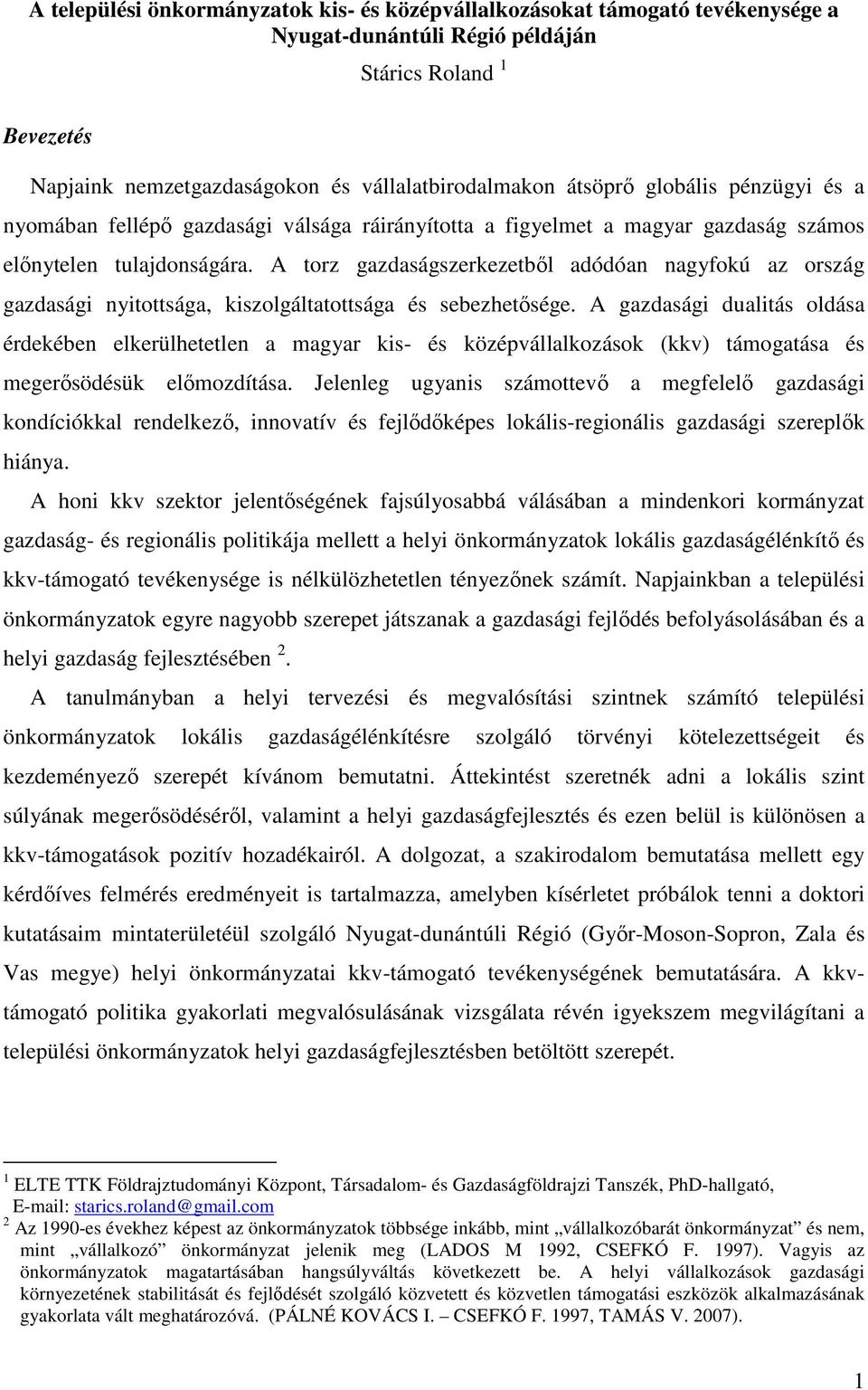 A torz gazdaságszerkezetbıl adódóan nagyfokú az ország gazdasági nyitottsága, kiszolgáltatottsága és sebezhetısége.