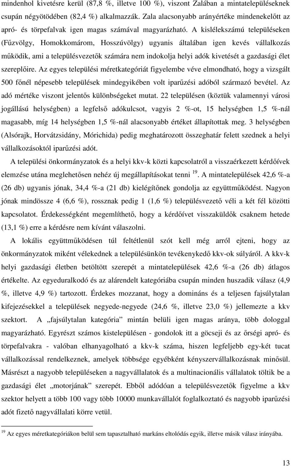 A kislélekszámú településeken (Főzvölgy, Homokkomárom, Hosszúvölgy) ugyanis általában igen kevés vállalkozás mőködik, ami a településvezetık számára nem indokolja helyi adók kivetését a gazdasági