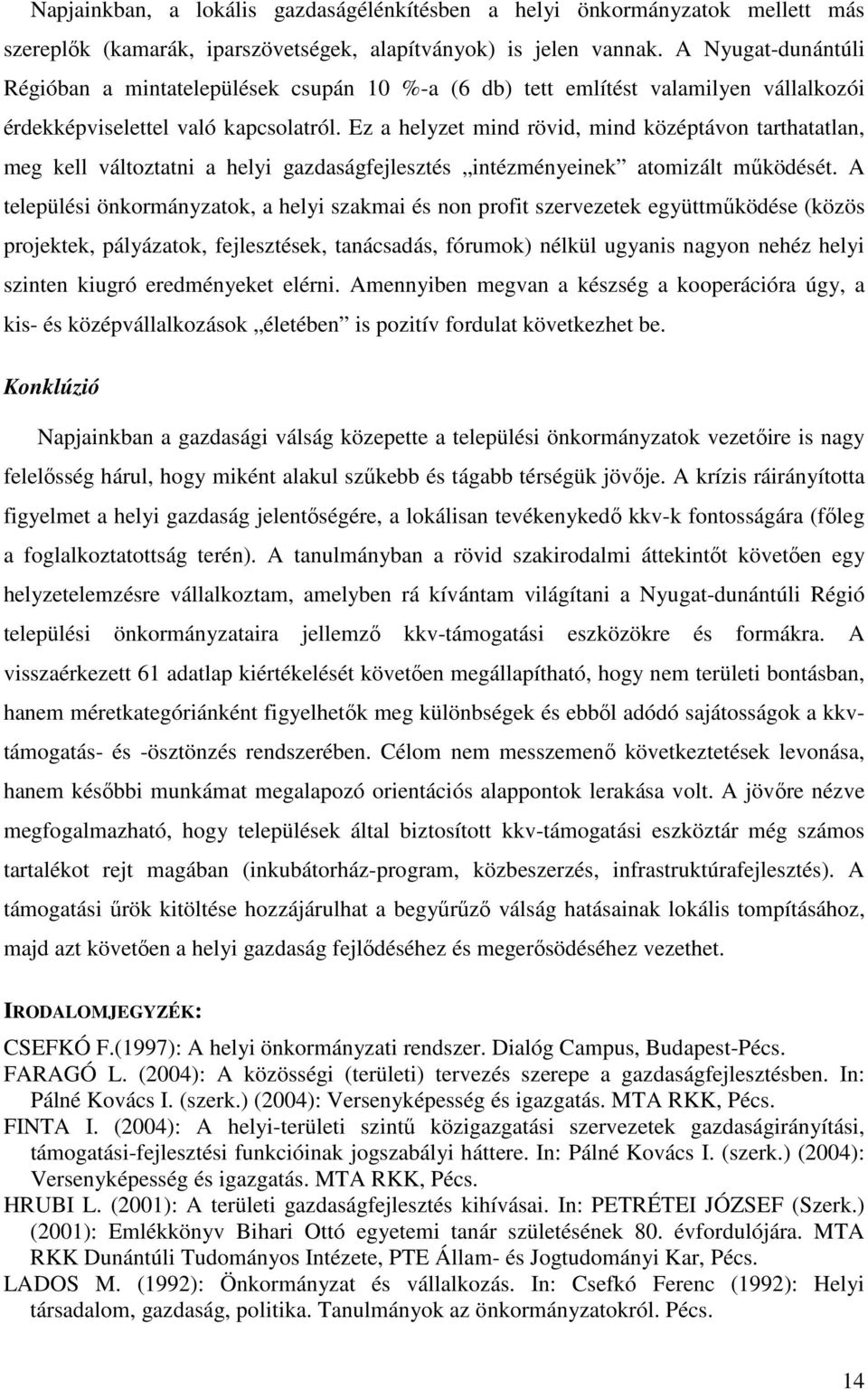 Ez a helyzet mind rövid, mind középtávon tarthatatlan, meg kell változtatni a helyi gazdaságfejlesztés intézményeinek atomizált mőködését.