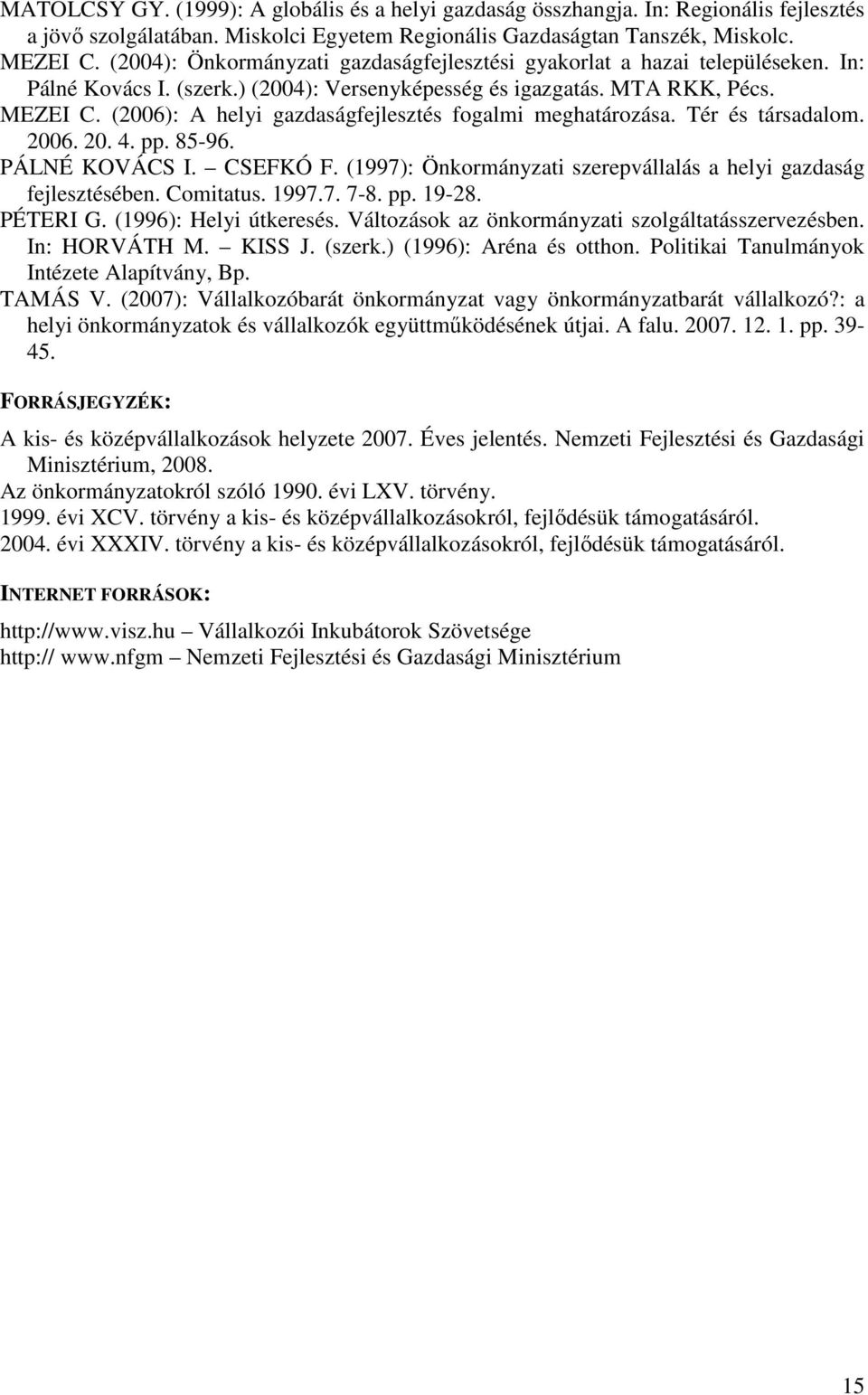 (2006): A helyi gazdaságfejlesztés fogalmi meghatározása. Tér és társadalom. 2006. 20. 4. pp. 85-96. PÁLNÉ KOVÁCS I. CSEFKÓ F. (1997): Önkormányzati szerepvállalás a helyi gazdaság fejlesztésében.