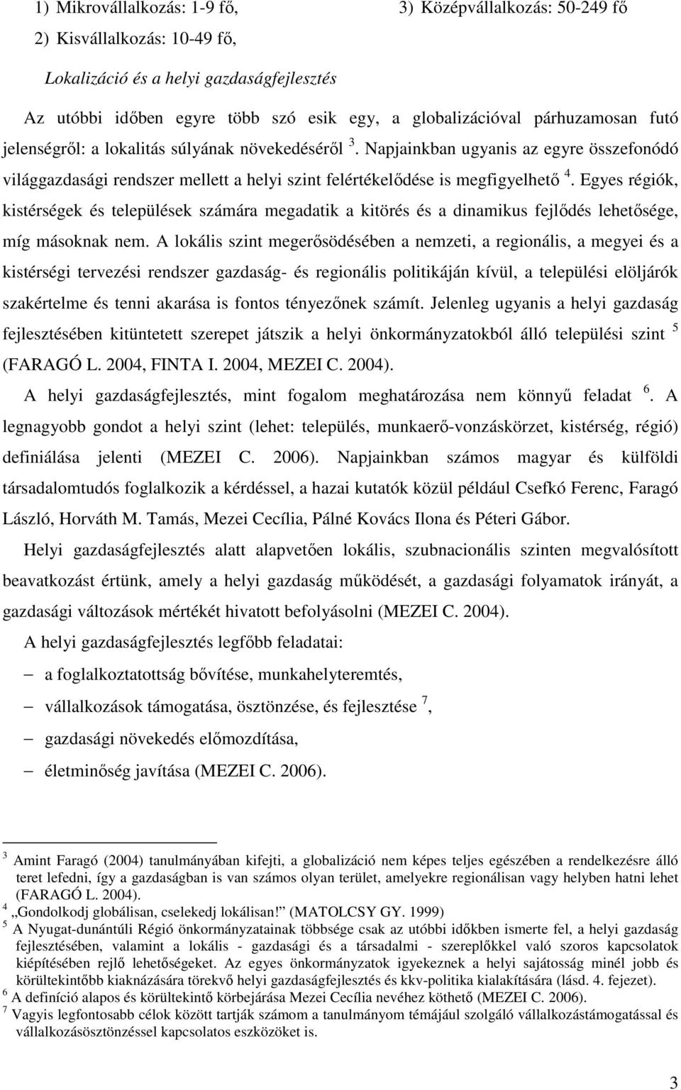 Egyes régiók, kistérségek és települések számára megadatik a kitörés és a dinamikus fejlıdés lehetısége, míg másoknak nem.