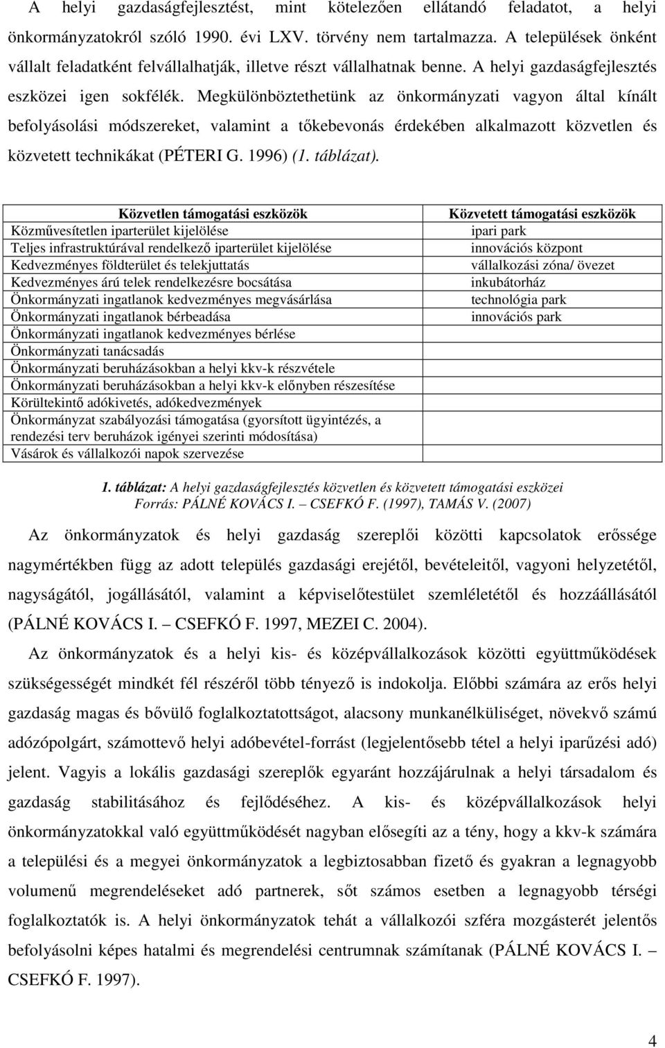 Megkülönböztethetünk az önkormányzati vagyon által kínált befolyásolási módszereket, valamint a tıkebevonás érdekében alkalmazott közvetlen és közvetett technikákat (PÉTERI G. 1996) (1. táblázat).