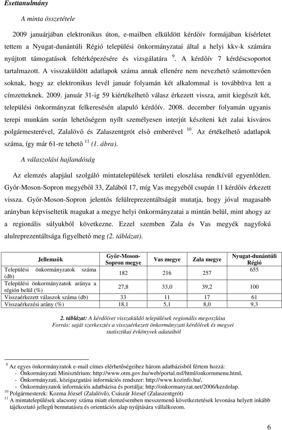 A visszaküldött adatlapok száma annak ellenére nem nevezhetı számottevıen soknak, hogy az elektronikus levél január folyamán két alkalommal is továbbítva lett a címzetteknek. 2009.