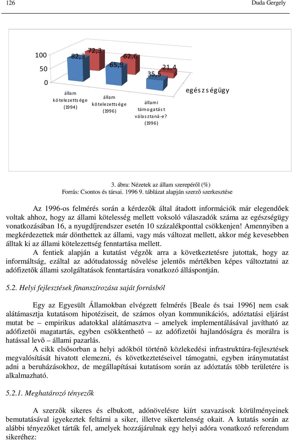 táblázat alapján szerző szerkesztése Az 1996-os felmérés során a kérdezők által átadott információk már elegendőek voltak ahhoz, hogy az állami kötelesség mellett voksoló válaszadók száma az