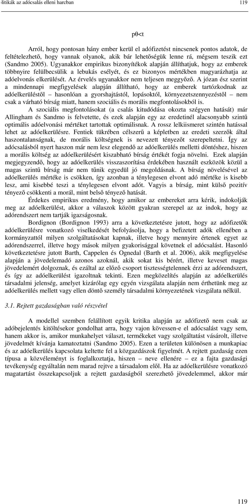 Ugyanakkor empirikus bizonyítékok alapján állíthatjuk, hogy az emberek többnyire felülbecsülik a lebukás esélyét, és ez bizonyos mértékben magyarázhatja az adóelvonás elkerülését.