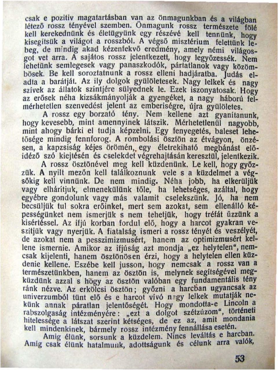 A végső misztérium felettünk lebeg, de mindig akad ké zenfekvő eredmény, amely némi világosgal vet arra. A sajátos ro ssz jelentkezett, hogy legyözessék.