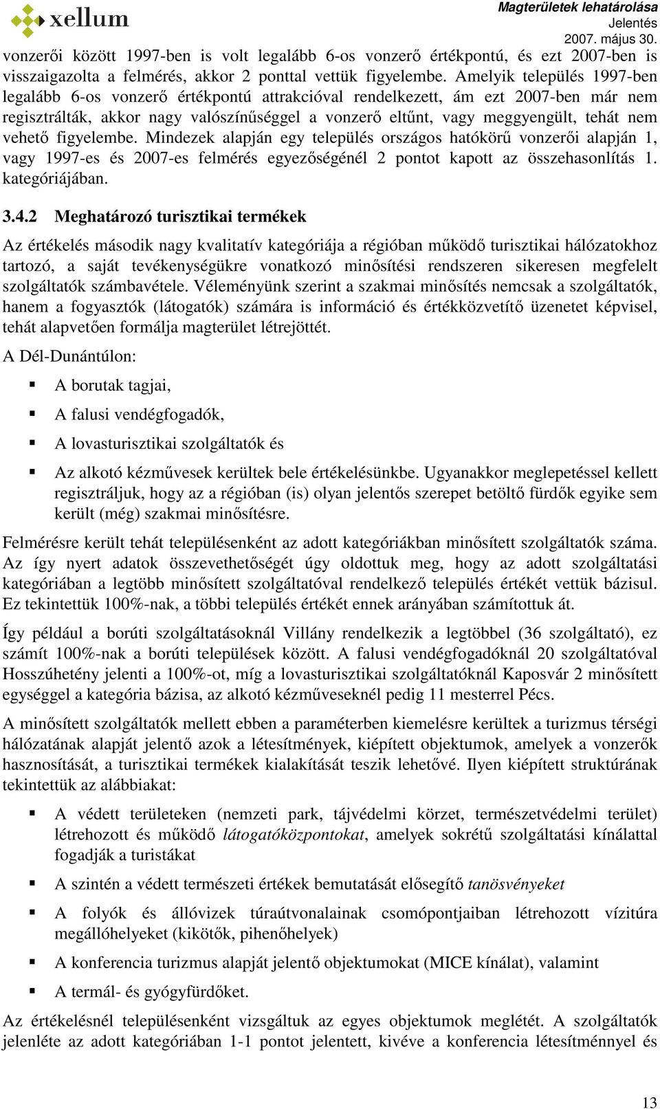 vehetı figyelembe. Mindezek alapján egy település országos hatókörő vonzerıi alapján 1, vagy 1997-es és 2007-es felmérés egyezıségénél 2 pontot kapott az összehasonlítás 1. kategóriájában. 3.4.