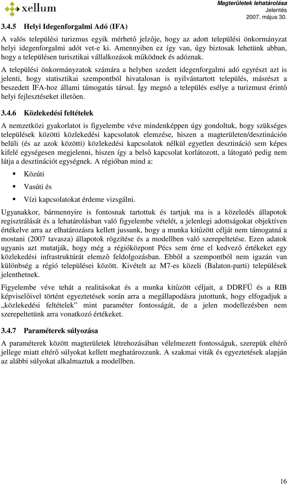 A települési önkormányzatok számára a helyben szedett idegenforgalmi adó egyrészt azt is jelenti, hogy statisztikai szempontból hivatalosan is nyilvántartott település, másrészt a beszedett IFA-hoz