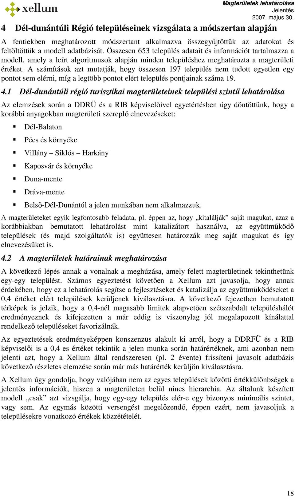 A számítások azt mutatják, hogy összesen 197 település nem tudott egyetlen egy pontot sem elérni, míg a legtöbb pontot elért település pontjainak száma 19. 4.