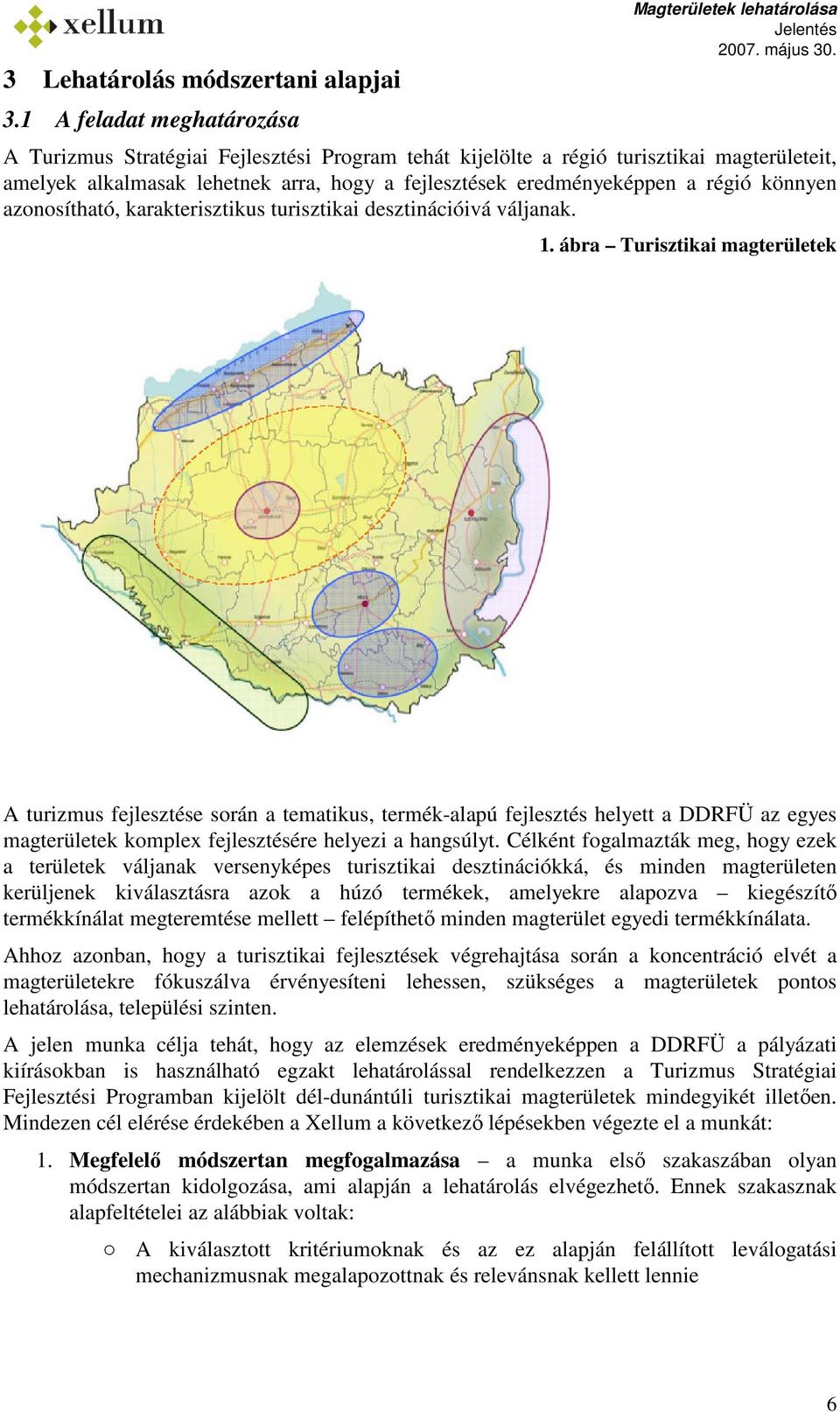 eredményeképpen a régió könnyen azonosítható, karakterisztikus turisztikai desztinációivá váljanak. 1.