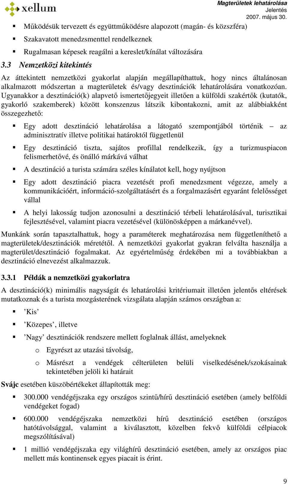 Ugyanakkor a desztináció(k) alapvetı ismertetıjegyeit illetıen a külföldi szakértık (kutatók, gyakorló szakemberek) között konszenzus látszik kibontakozni, amit az alábbiakként összegezhetı: Egy