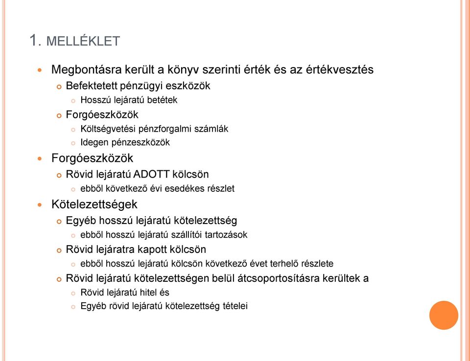 Kötelezettségek Egyéb hosszú lejáratú kötelezettség ebből hosszú lejáratú szállítói tartozások Rövid lejáratra kapott kölcsön ebből hosszú lejáratú