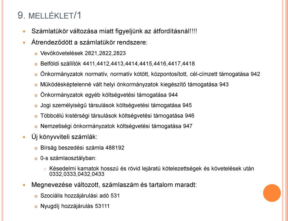 cél-címzett támogatása 942 Működésképtelenné vált helyi önkormányzatok kiegészítő támogatása 943 Önkormányzatok egyéb költségvetési támogatása 944 Jogi személyiségű társulások költségvetési