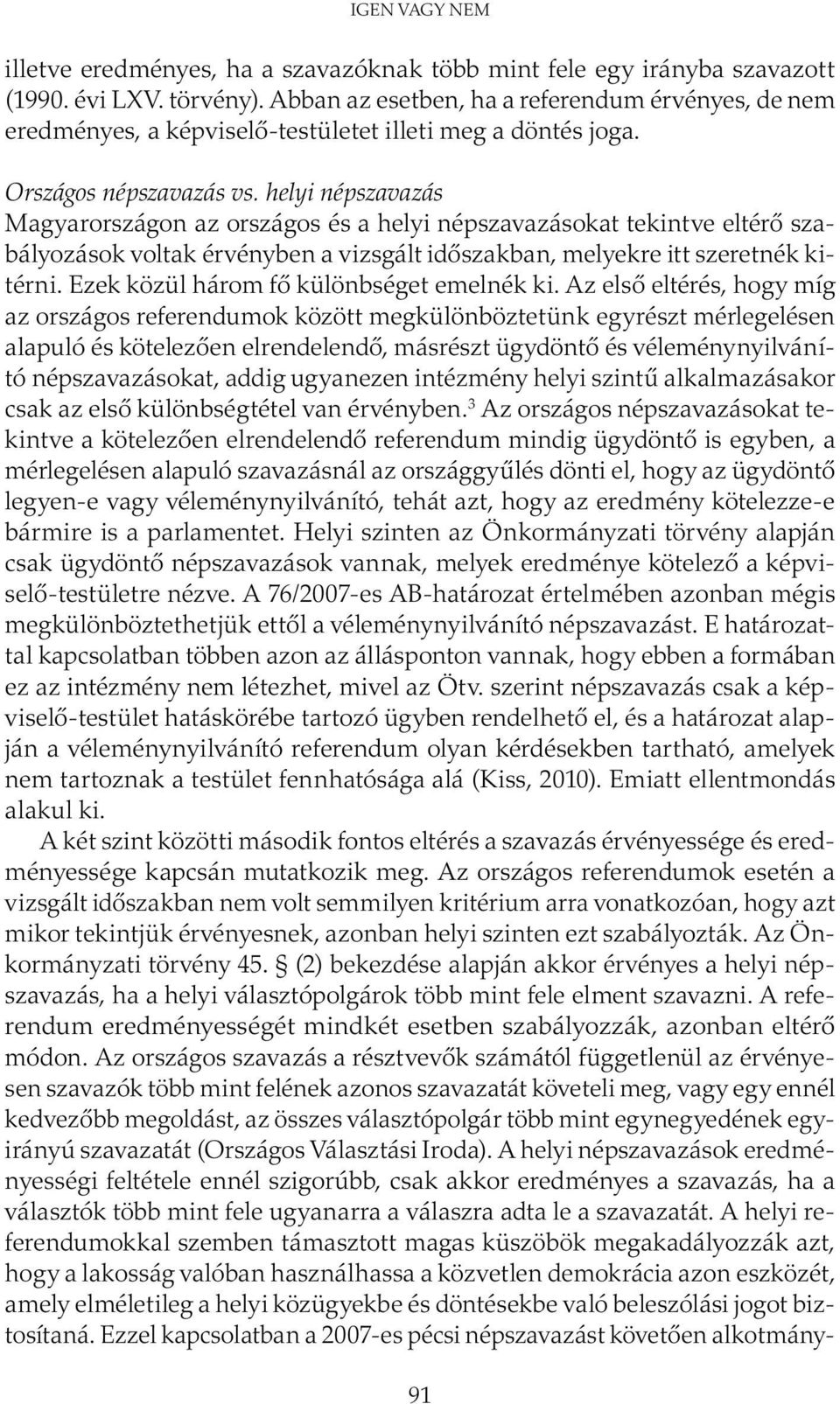 helyi népszavazás Magyarországon az országos és a helyi népszavazásokat tekintve eltérő szabályozások voltak érvényben a vizsgált időszakban, melyekre itt szeretnék kitérni.