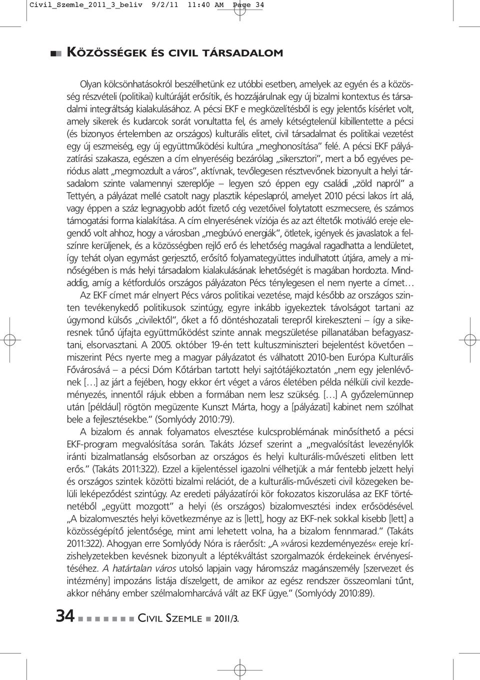 A pécsi EKF e megközelítésből is egy jelentős kísérlet volt, amely sikerek és kudarcok sorát vonultatta fel, és amely kétségtelenül kibillentette a pécsi (és bizonyos értelemben az országos)