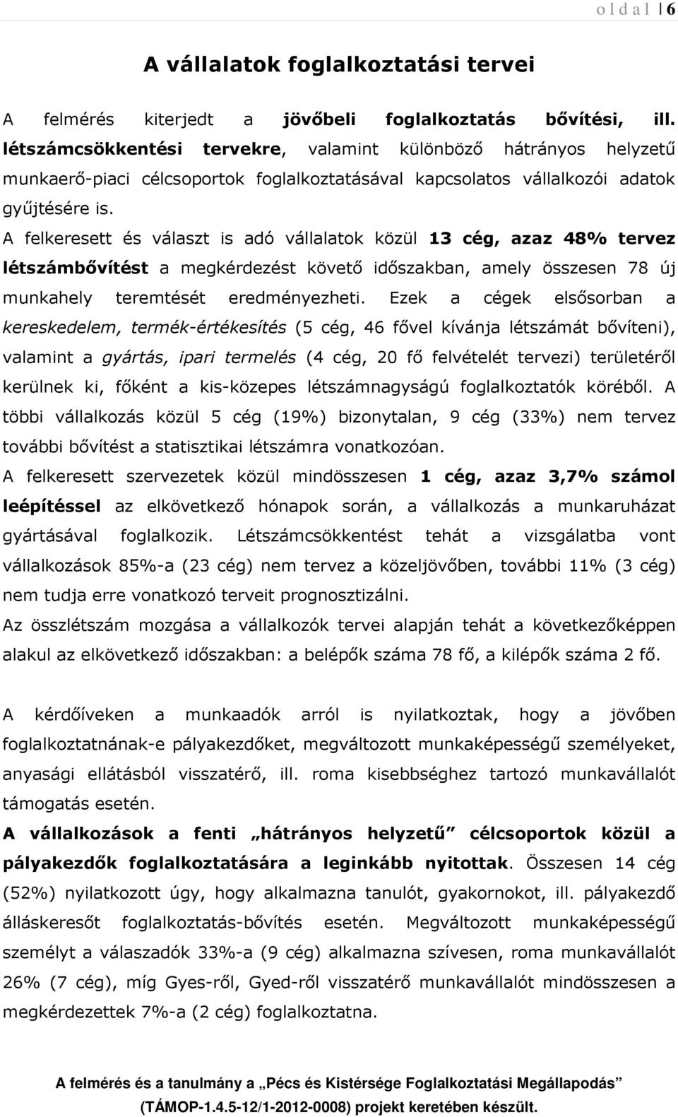 A felkeresett és választ is adó vállalatok közül 13 cég, azaz 48% tervez létszámbővítést a megkérdezést követő időszakban, amely összesen 78 új munkahely teremtését eredményezheti.