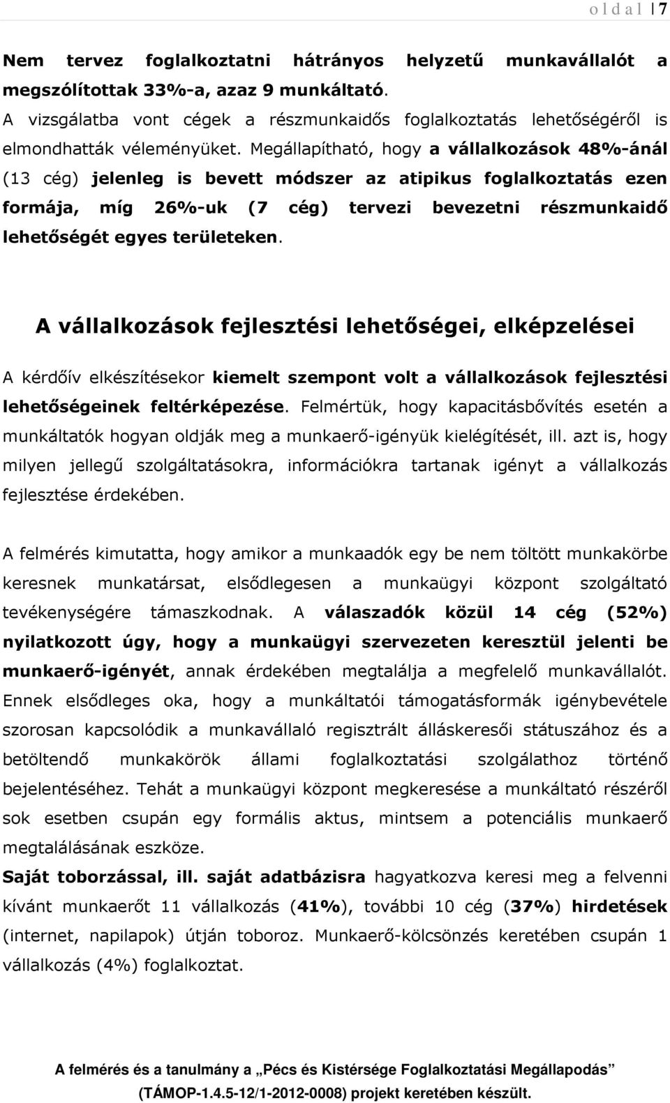 Megállapítható, hogy a vállalkozások 48%-ánál (13 cég) jelenleg is bevett módszer az atipikus foglalkoztatás ezen formája, míg 26%-uk (7 cég) tervezi bevezetni részmunkaidő lehetőségét egyes