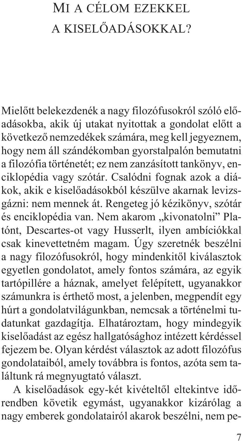 bemutatni a filozófia történetét; ez nem zanzásított tankönyv, enciklopédia vagy szótár. Csalódni fognak azok a diákok, akik e kiselõadásokból készülve akarnak levizsgázni: nem mennek át.