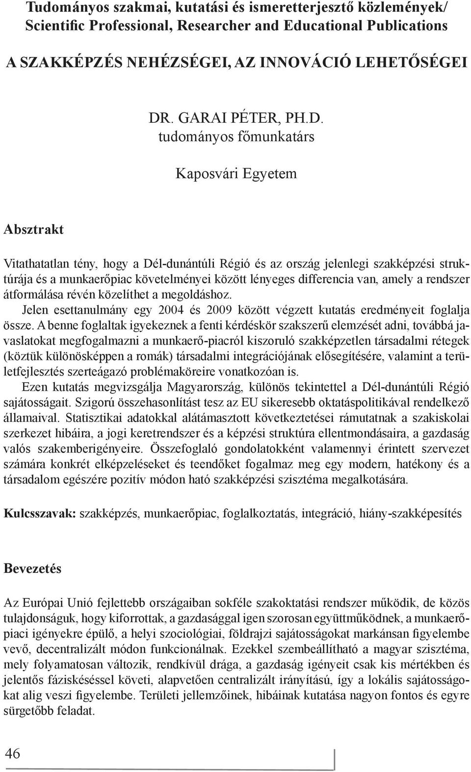 tudományos főmunkatárs Kaposvári Egyetem Absztrakt Vitathatatlan tény, hogy a Dél-dunántúli Régió és az ország jelenlegi szakképzési struktúrája és a munkaerőpiac követelményei között lényeges