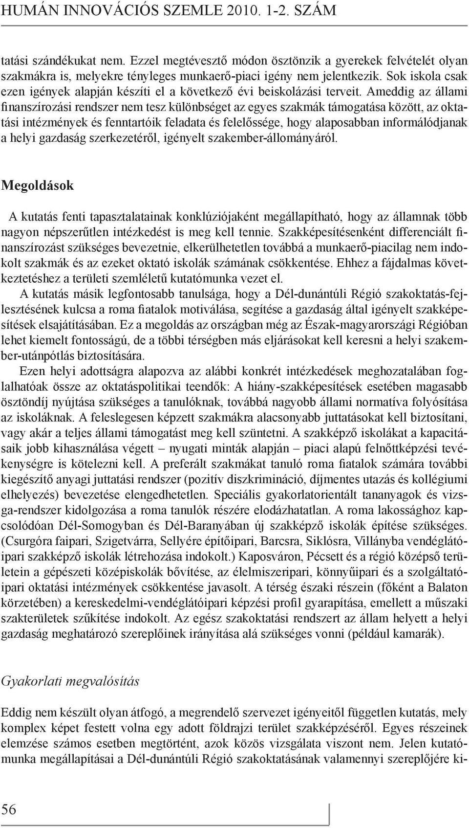 Ameddig az állami finanszírozási rendszer nem tesz különbséget az egyes szakmák támogatása között, az oktatási intézmények és fenntartóik feladata és felelőssége, hogy alaposabban informálódjanak a