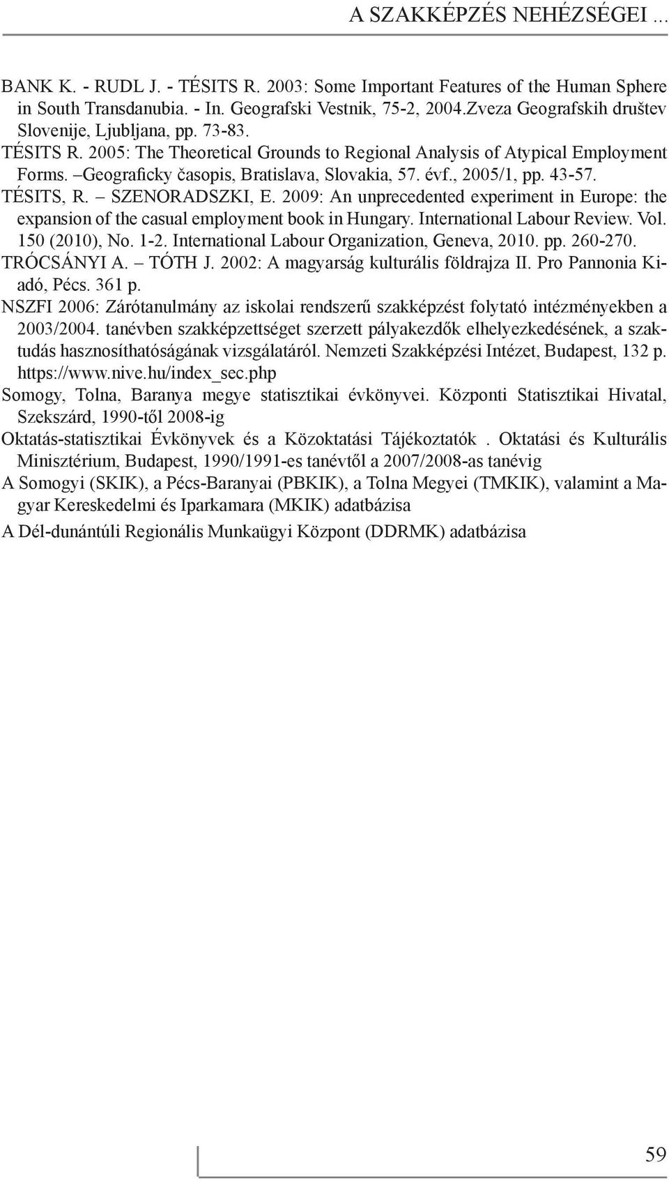 évf., 2005/1, pp. 43-57. TÉSITS, R. SZENORADSZKI, E. 2009: An unprecedented experiment in Europe: the expansion of the casual employment book in Hungary. International Labour Review. Vol.