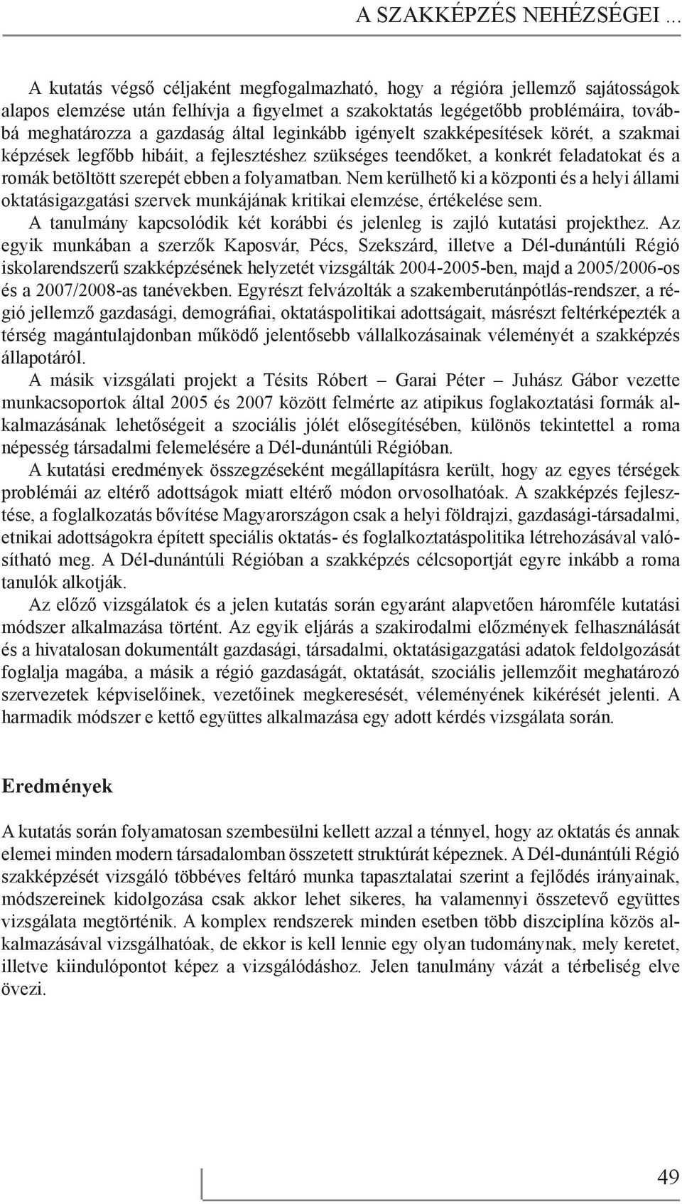 által leginkább igényelt szakképesítések körét, a szakmai képzések legfőbb hibáit, a fejlesztéshez szükséges teendőket, a konkrét feladatokat és a romák betöltött szerepét ebben a folyamatban.