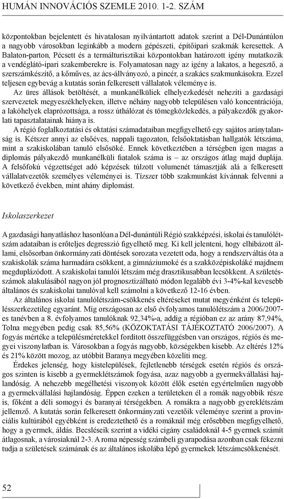 A Balaton-parton, Pécsett és a termálturisztikai központokban határozott igény mutatkozik a vendéglátó-ipari szakemberekre is.