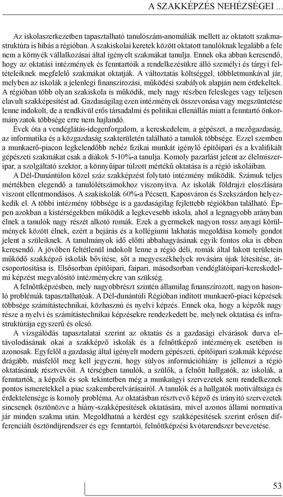 Ennek oka abban keresendő, hogy az oktatási intézmények és fenntartóik a rendelkezésükre álló személyi és tárgyi feltételeiknek megfelelő szakmákat oktatják.