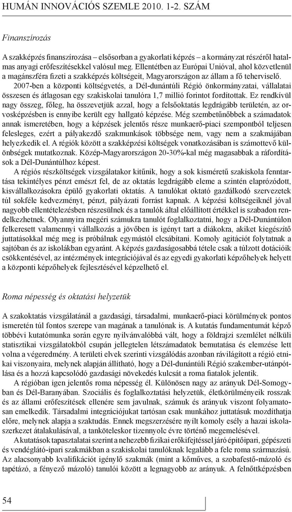 2007-ben a központi költségvetés, a Dél-dunántúli Régió önkormányzatai, vállalatai összesen és átlagosan egy szakiskolai tanulóra 1,7 millió forintot fordítottak.