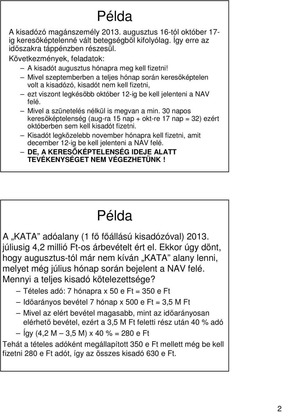 Mivel szeptemberben a teljes hónap során keresőképtelen volt a kisadózó, kisadót nem kell fizetni, ezt viszont legkésőbb október 12ig be kell jelenteni a NAV felé.