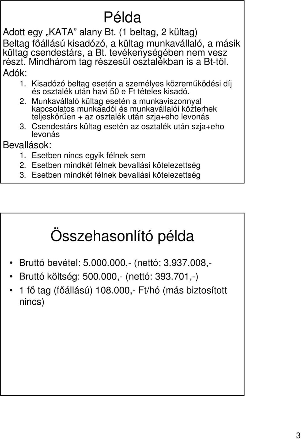 Munkavállaló kültag esetén a munkaviszonnyal kapcsolatos munkaadói és munkavállalói közterhek teljeskörűen + az osztalék után szja+eho levonás 3.