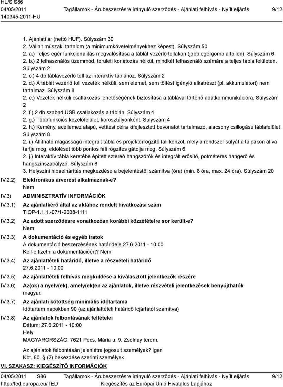 ) 2 felhasználós üzemmód, területi korlátozás nélkül, mindkét felhasználó számára a teljes tábla felületen. Súlyszám 2 2. c.) 4 db