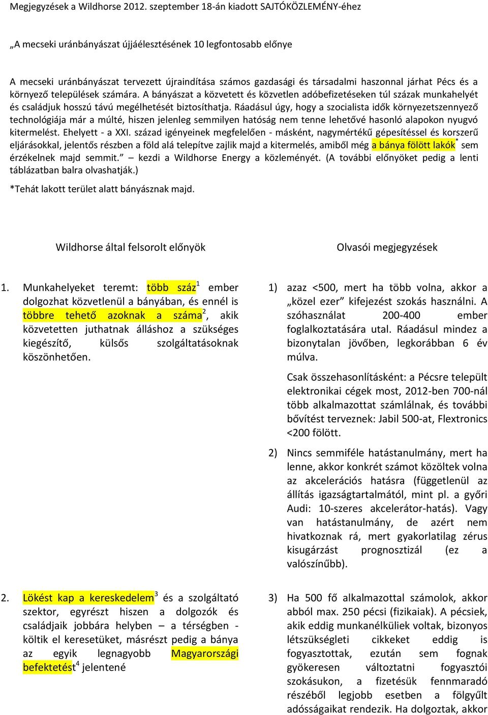 járhat Pécs és a környező települések számára. A bányászat a közvetett és közvetlen adóbefizetéseken túl százak munkahelyét és családjuk hosszú távú megélhetését biztosíthatja.