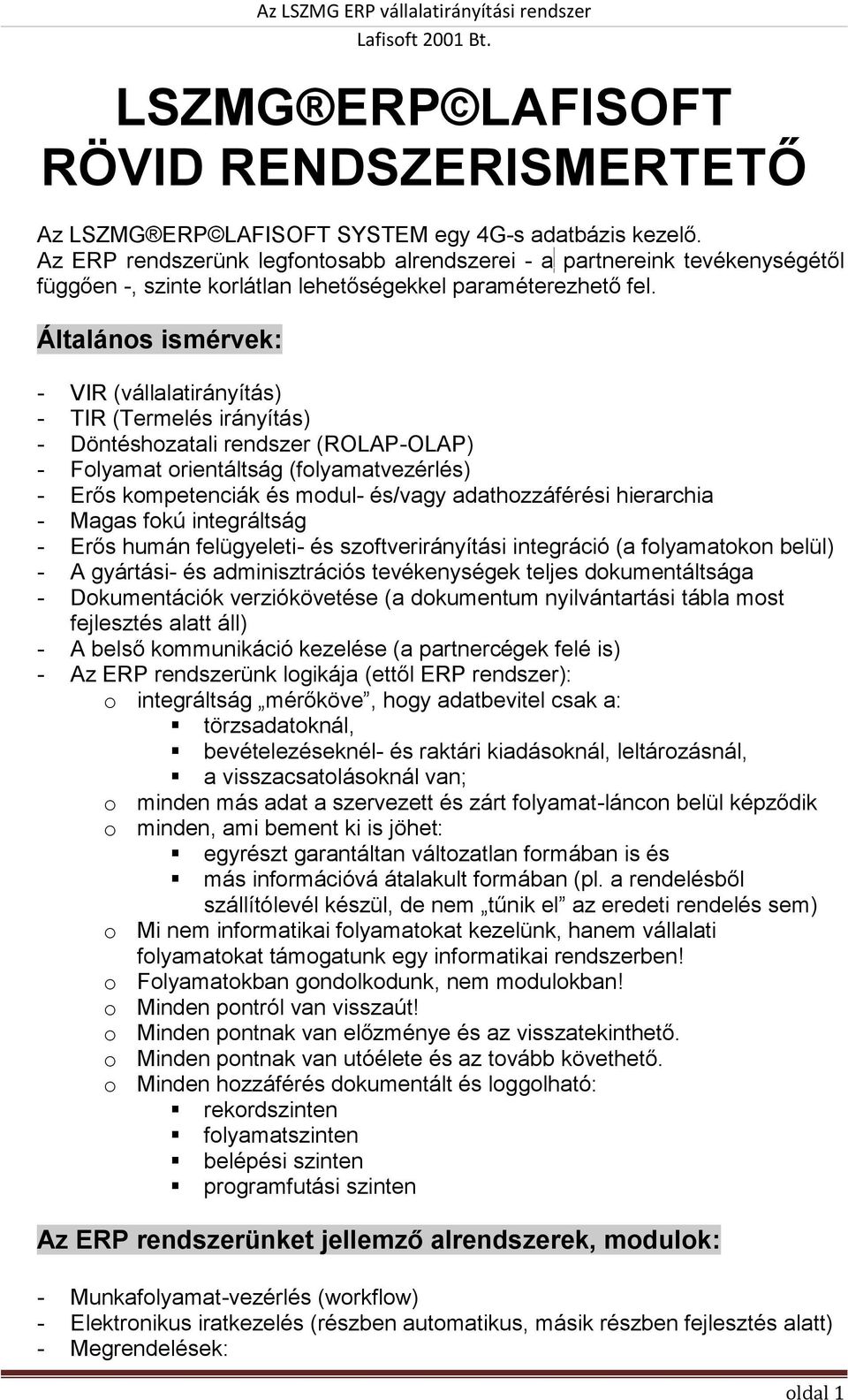 Általános ismérvek: - VIR (vállalatirányítás) - TIR (Termelés irányítás) - Döntéshozatali rendszer (ROLAP-OLAP) - Folyamat orientáltság (folyamatvezérlés) - Erős kompetenciák és modul- és/vagy