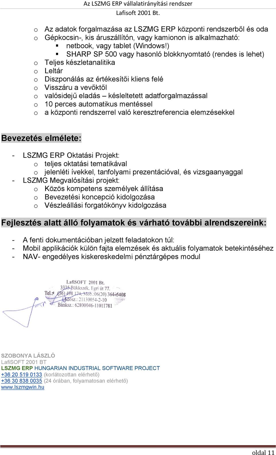 adatforgalmazással o 10 perces automatikus mentéssel o a központi rendszerrel való keresztreferencia elemzésekkel Bevezetés elmélete: - LSZMG ERP Oktatási Projekt: o teljes oktatási tematikával o