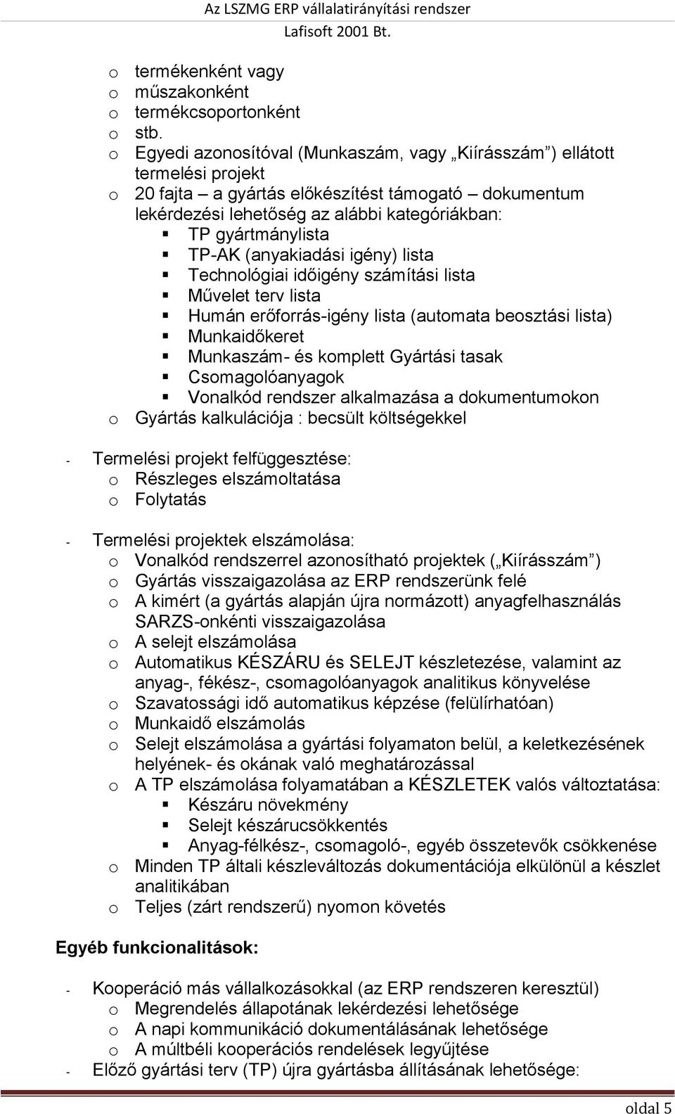 TP-AK (anyakiadási igény) lista Technológiai időigény számítási lista Művelet terv lista Humán erőforrás-igény lista (automata beosztási lista) Munkaidőkeret Munkaszám- és komplett Gyártási tasak