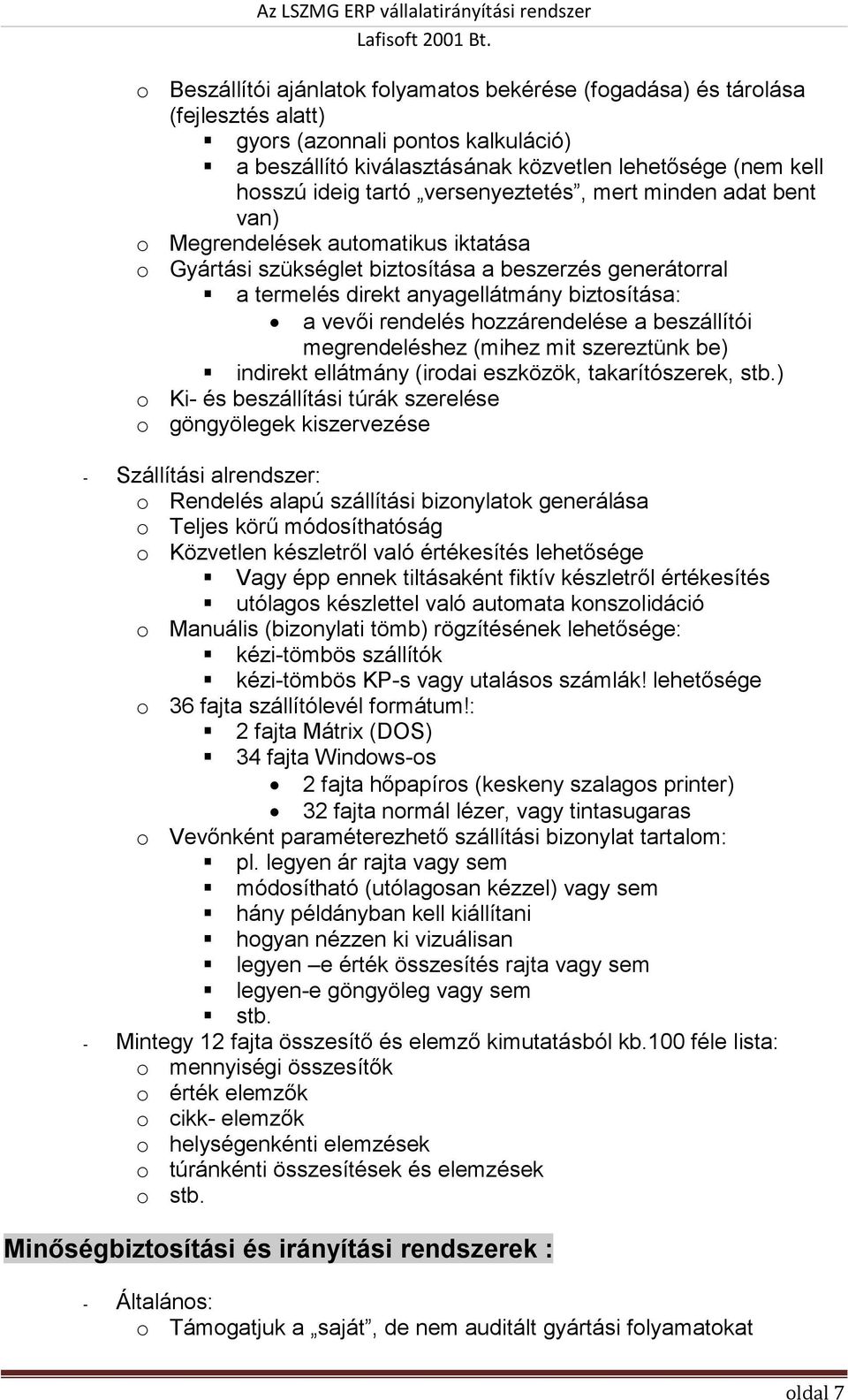 rendelés hozzárendelése a beszállítói megrendeléshez (mihez mit szereztünk be) indirekt ellátmány (irodai eszközök, takarítószerek, stb.