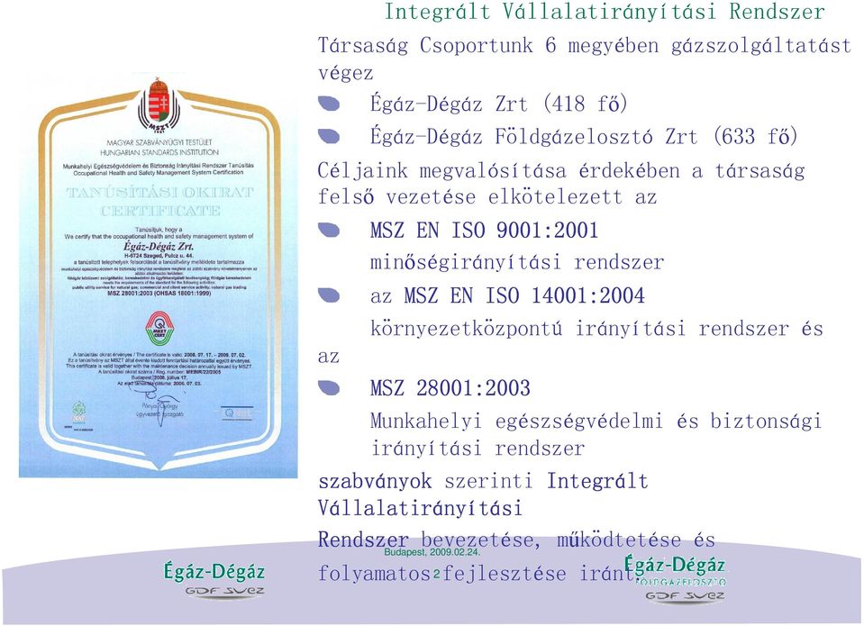 minıségirányítási rendszer az MSZ EN ISO 14001:2004 környezetközpontú irányítási rendszer és MSZ 28001:2003 Munkahelyi egészségvédelmi