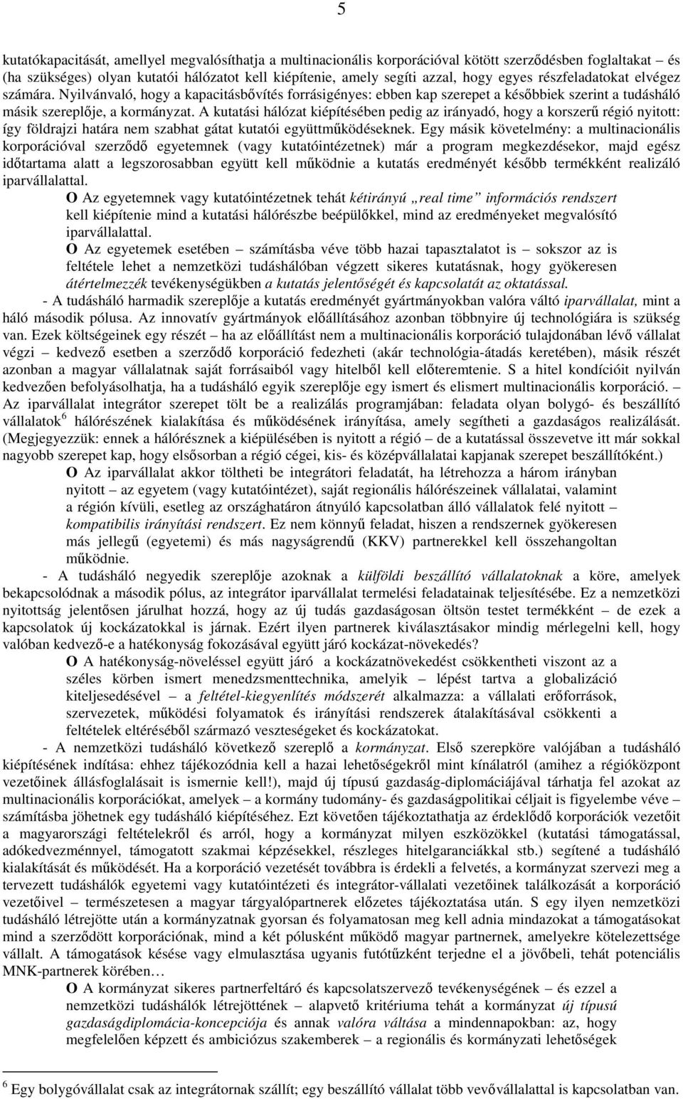 A kutatási hálózat kiépítésében pedig az irányadó, hogy a korszerő régió nyitott: így földrajzi határa nem szabhat gátat kutatói együttmőködéseknek.