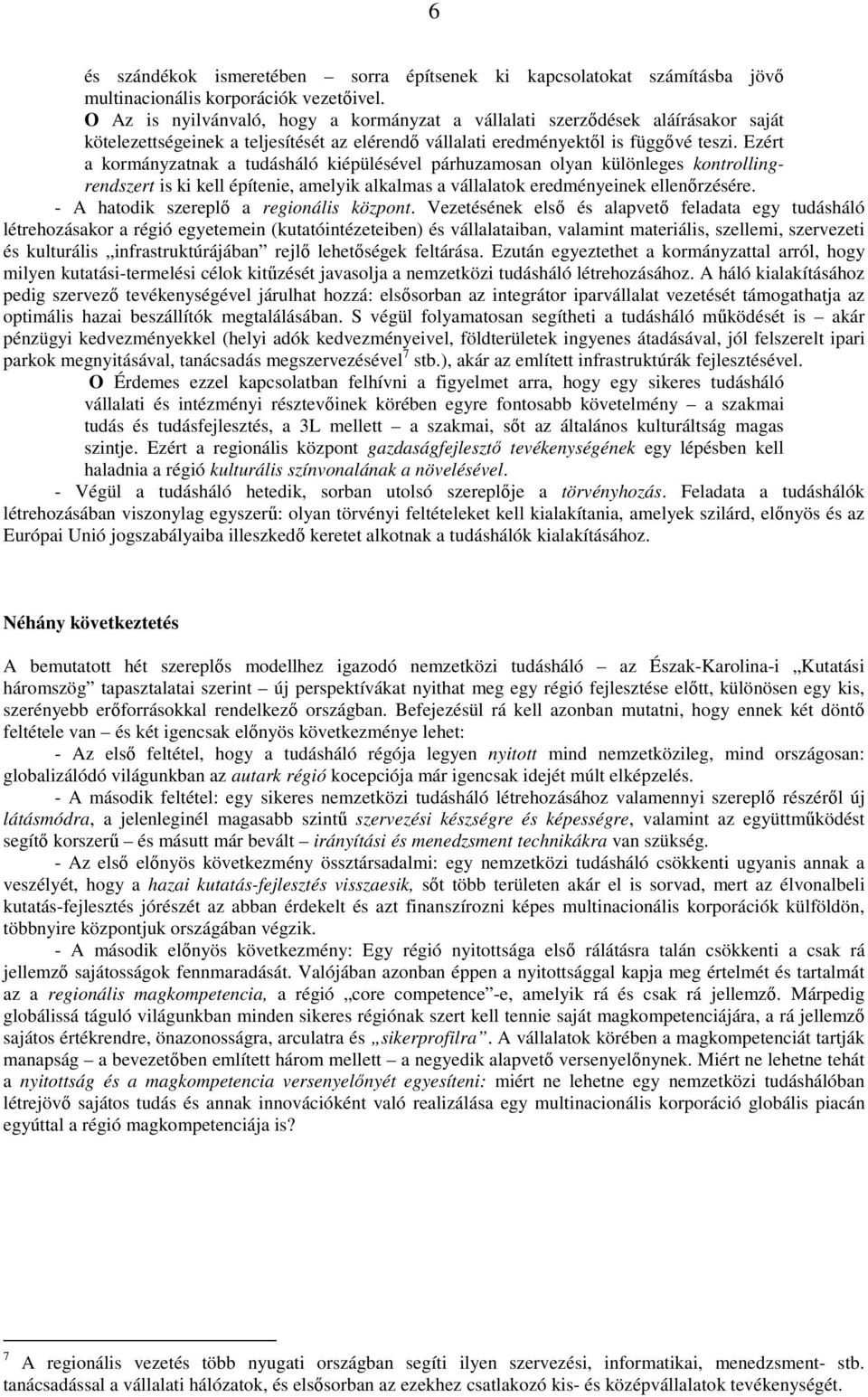 Ezért a kormányzatnak a tudásháló kiépülésével párhuzamosan olyan különleges kontrollingrendszert is ki kell építenie, amelyik alkalmas a vállalatok eredményeinek ellenırzésére.