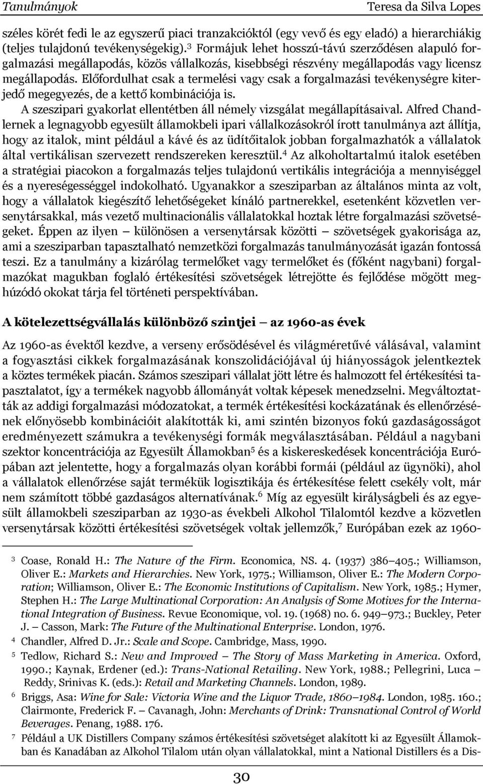 Előfordulhat csak a termelési vagy csak a forgalmazási tevékenységre kiterjedő megegyezés, de a kettő kombinációja is. A szeszipari gyakorlat ellentétben áll némely vizsgálat megállapításaival.